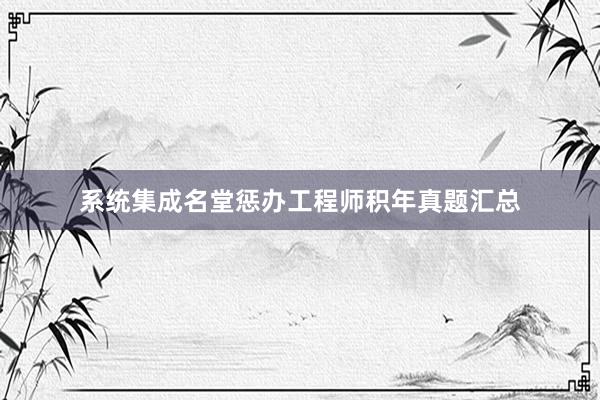 系统集成名堂惩办工程师积年真题汇总